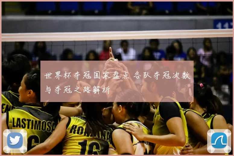 世界杯夺冠国家盘点 各队夺冠次数与夺冠之路解析
