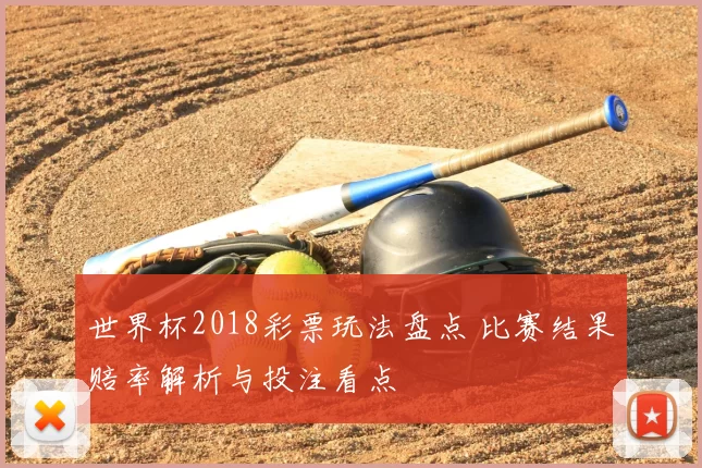 世界杯2018彩票玩法盘点 比赛结果赔率解析与投注看点