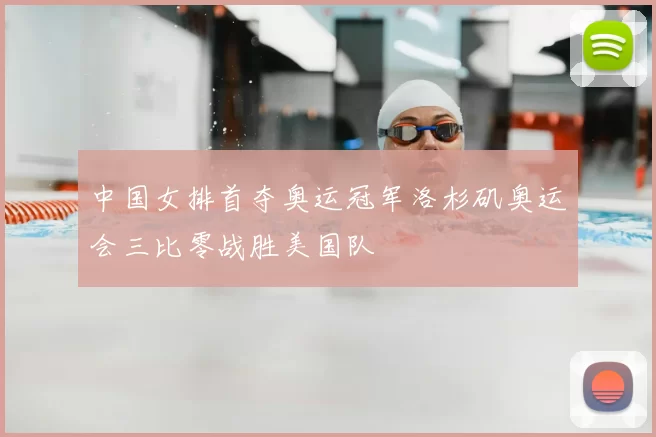 中国女排首夺奥运冠军洛杉矶奥运会三比零战胜美国队